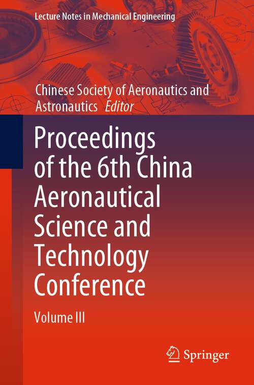 Book cover of Proceedings of the 6th China Aeronautical Science and Technology Conference: Volume III (1st ed. 2024) (Lecture Notes in Mechanical Engineering)