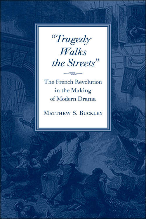 Book cover of Tragedy Walks the Streets: The French Revolution in the Making of Modern Drama