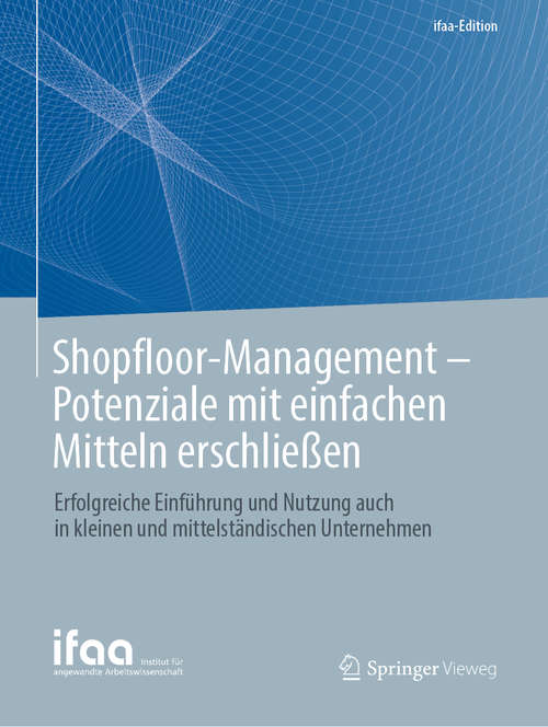Book cover of Shopfloor-Management - Potenziale mit einfachen Mitteln erschließen: Erfolgreiche Einführung und Nutzung auch in kleinen und mittelständischen Unternehmen (1. Aufl. 2019) (ifaa-Edition)