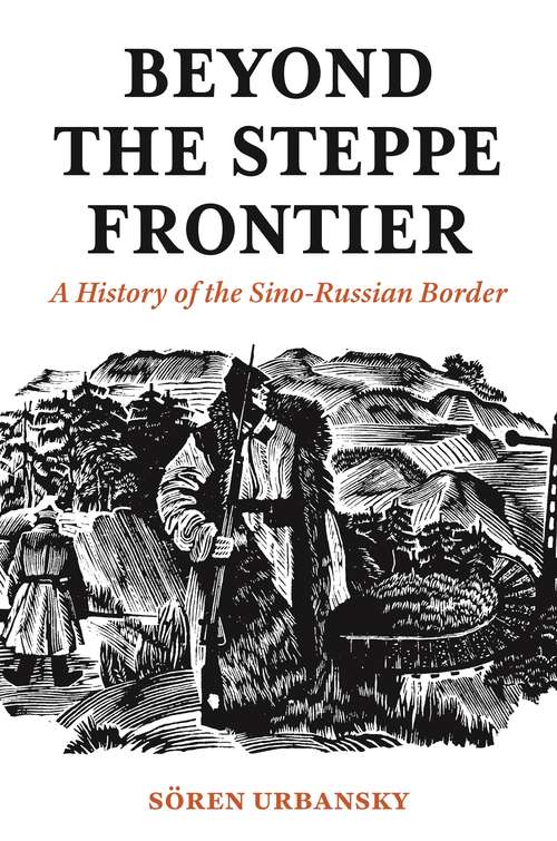 Book cover of Beyond the Steppe Frontier: A History of the Sino-Russian Border (Studies of the Weatherhead East Asian Institute)