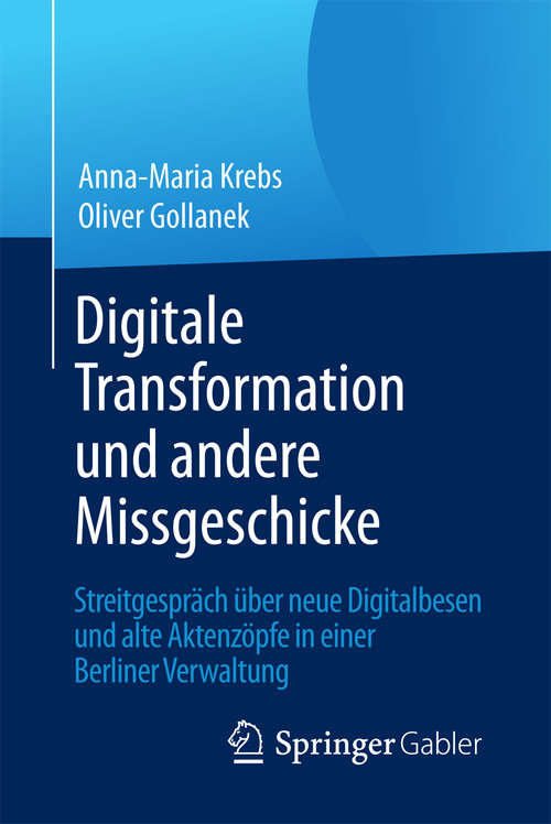 Book cover of Digitale Transformation und andere Missgeschicke: Streitgespräch über neue Digitalbesen und alte Aktenzöpfe in einer Berliner Verwaltung