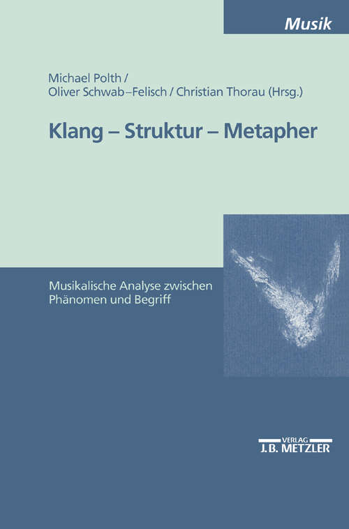 Book cover of Klang - Struktur - Metapher: Musikalische Analyse zwischen Phänomen und Begriff (1. Aufl. 2000)