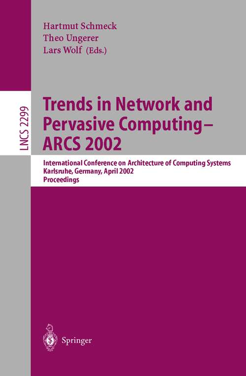Book cover of Trends in Network and Pervasive Computing - ARCS 2002: International Conference on Architecture of Computing Systems, Karlsruhe, Germany, April 8-12, 2002 Proceedings (2002) (Lecture Notes in Computer Science #2299)