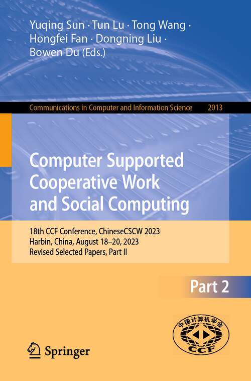 Book cover of Computer Supported Cooperative Work and Social Computing: 18th CCF Conference, ChineseCSCW 2023, Harbin, China, August 18–20, 2023, Revised Selected Papers, Part II (1st ed. 2024) (Communications in Computer and Information Science #2013)