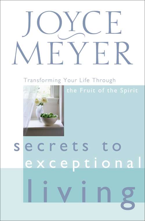 Book cover of Secrets to Exceptional Living: Transforming Your Life Through the Fruit of the Spirit