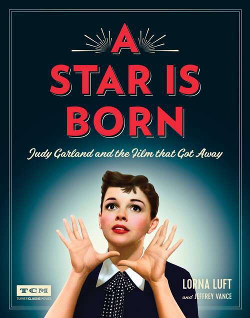 Book cover of A Star Is Born: Judy Garland and the Film that Got Away (Turner Classic Movies)
