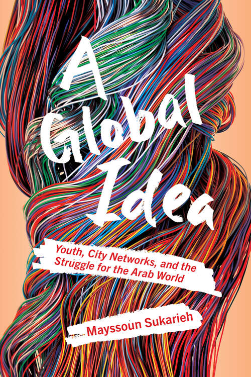Book cover of A Global Idea: Youth, City Networks, and the Struggle for the Arab World