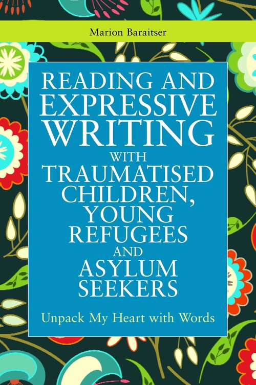 Book cover of Reading and Expressive Writing with Traumatised Children, Young Refugees and Asylum Seekers: Unpack My Heart with Words (PDF)