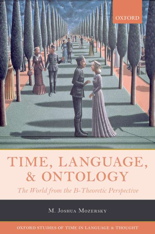 Book cover of Time, Language, and Ontology: The World from the B-Theoretic Perspective (Oxford Studies of Time in Language and Thought #3)