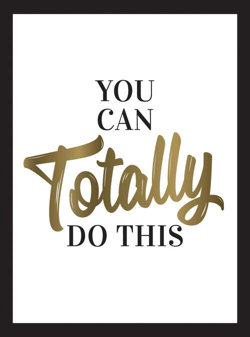 Book cover of You Can Totally Do This: Wise Words and Affirmations to Inspire and Empower