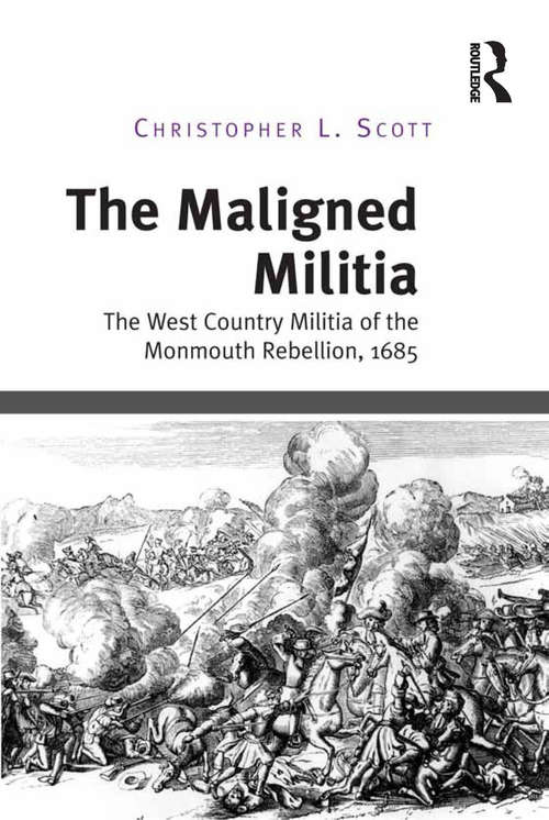 Book cover of The Maligned Militia: The West Country Militia of the Monmouth Rebellion, 1685
