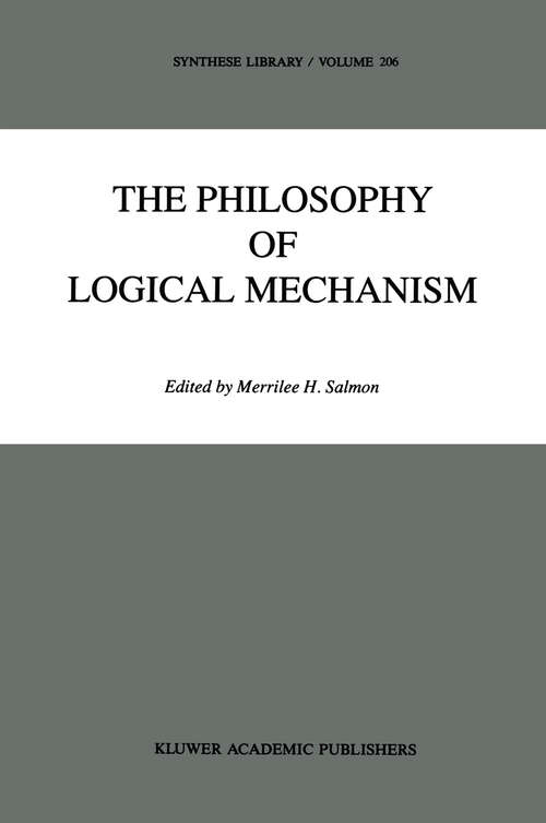 Book cover of The Philosophy of Logical Mechanism: Essays in Honor of Arthur W. Burks, With his responses (1990) (Synthese Library #206)