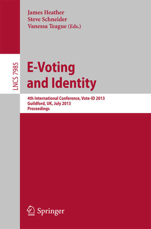 Book cover of E-Voting and Identity: 4th International Conference, Vote-ID 2013, Guildford, UK, July 17-19, 2013, Proceedings (2013) (Lecture Notes in Computer Science #7985)