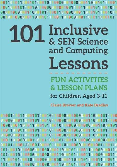 Book cover of 101 Inclusive and SEN Science and Computing Lessons: Fun Activities and Lesson Plans for Children Aged 3 – 11