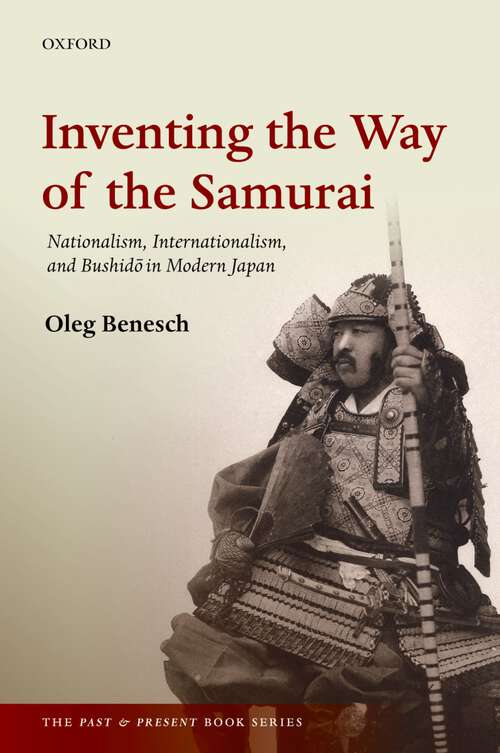 Book cover of Inventing The Way Of The Samurai: Nationalism, Internationalism, And Bushid&#333; In Modern Japan (The Past & Present Book Series)