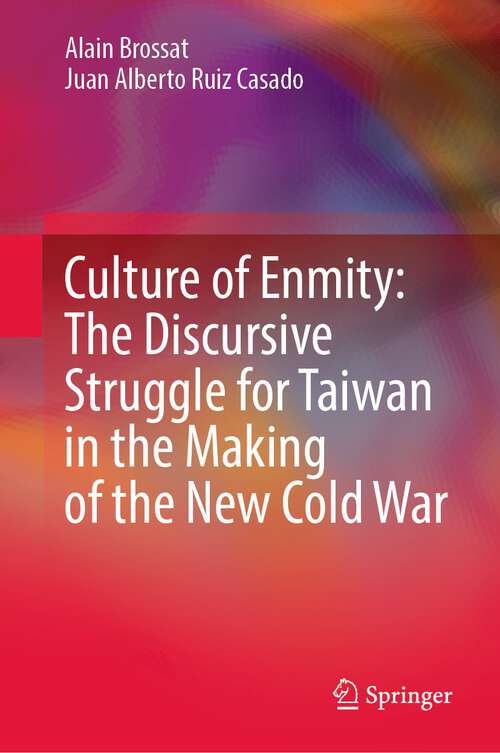 Book cover of Culture of Enmity: The Discursive Struggle for Taiwan in the Making of the New Cold War (1st ed. 2023)