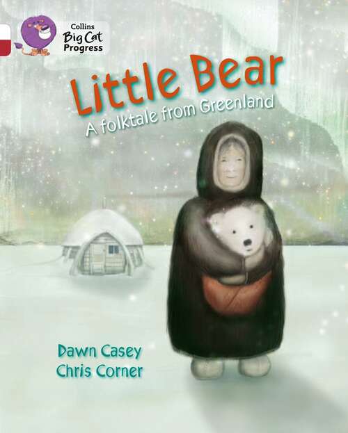 Book cover of Collins Big Cat Progress — LITTLE BEAR: A FOLKTALE FROM GREENLAND: Band 10 White/Band 14 Ruby (Collins Big Cat Progress Ser.)