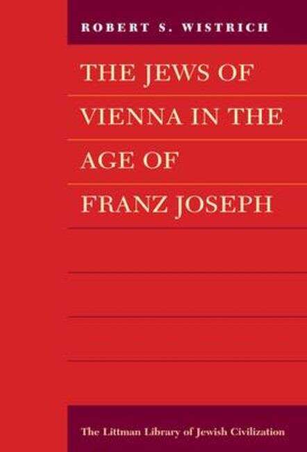 Book cover of The Jews of Vienna in the Age of Franz Joseph (The Littman Library of Jewish Civilization)
