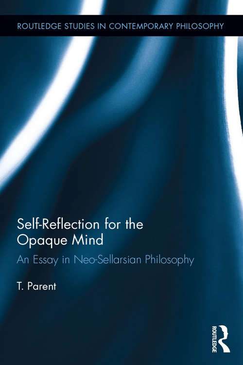 Book cover of Self-Reflection for the Opaque Mind: An Essay in Neo-Sellarsian Philosophy (Routledge Studies in Contemporary Philosophy)