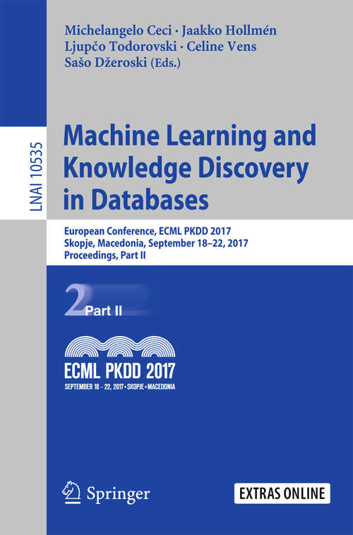 Book cover of Machine Learning and Knowledge Discovery in Databases: European Conference, ECML PKDD 2017, Skopje, Macedonia, September 18–22, 2017, Proceedings, Part II (Lecture Notes in Computer Science #10535)