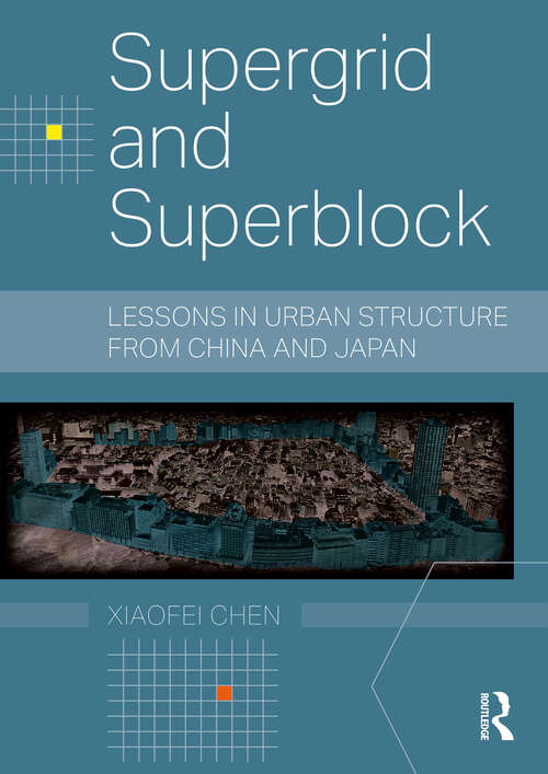 Book cover of Supergrid and Superblock: Lessons in Urban Structure from China and Japan (Planning, History and Environment Series)