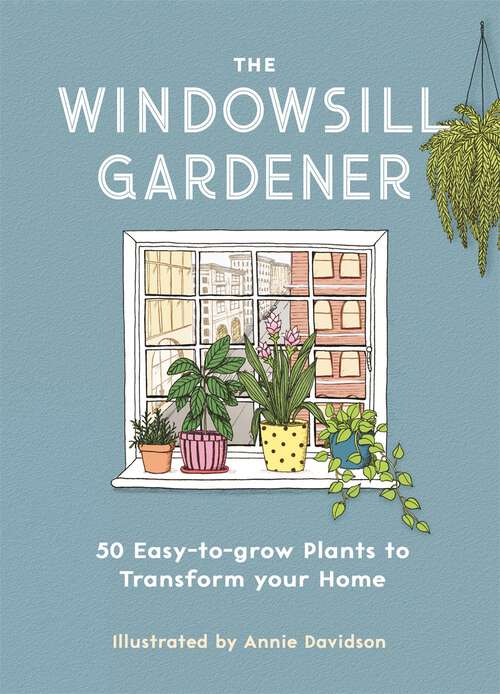 Book cover of The Windowsill Gardener: 50 Easy-to-grow Plants to Transform Your Home