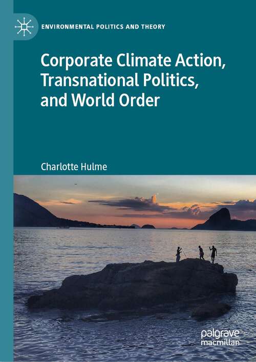Book cover of Corporate Climate Action, Transnational Politics, and World Order (1st ed. 2023) (Environmental Politics and Theory)
