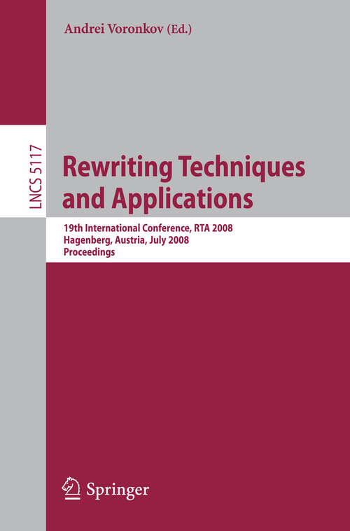 Book cover of Rewriting Techniques and Applications: 19th International Conference, RTA 2008 Hagenberg, Austria, July 15-17, 2008, Proceedings (2008) (Lecture Notes in Computer Science #5117)
