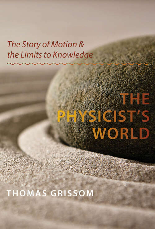 Book cover of The Physicist's World: The Story of Motion and the Limits to Knowledge