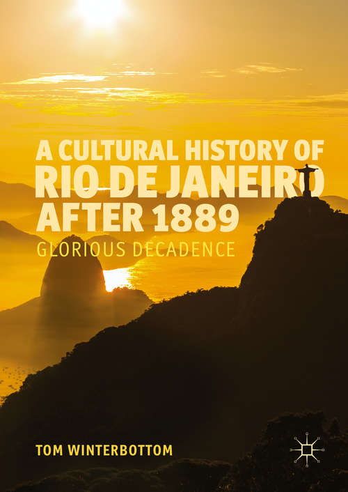 Book cover of A Cultural History of Rio de Janeiro after 1889: Glorious Decadence (1st ed. 2016)