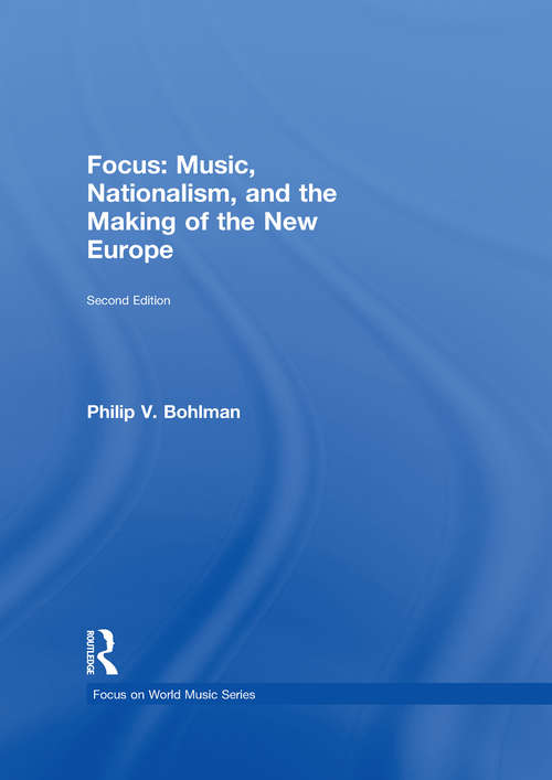 Book cover of Focus: Music, Nationalism, and the Making of the New Europe (2) (Focus on World Music Series)