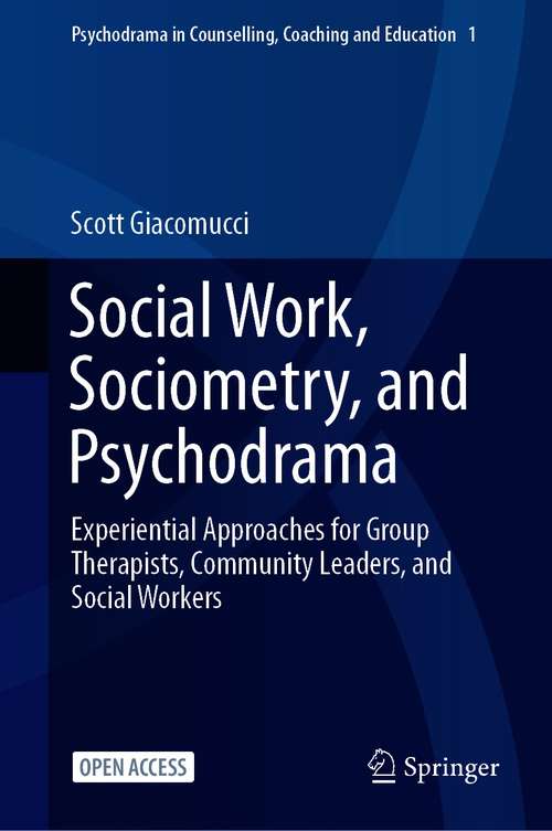 Book cover of Social Work, Sociometry, and Psychodrama: Experiential Approaches for Group Therapists, Community Leaders, and Social Workers (1st ed. 2021) (Psychodrama in Counselling, Coaching and Education #1)