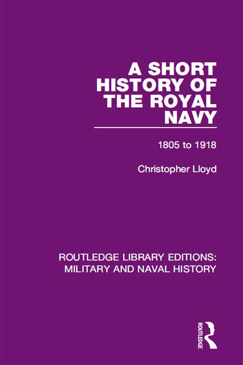 Book cover of A Short History of the Royal Navy: 1805-1918 (Routledge Library Editions: Military and Naval History)