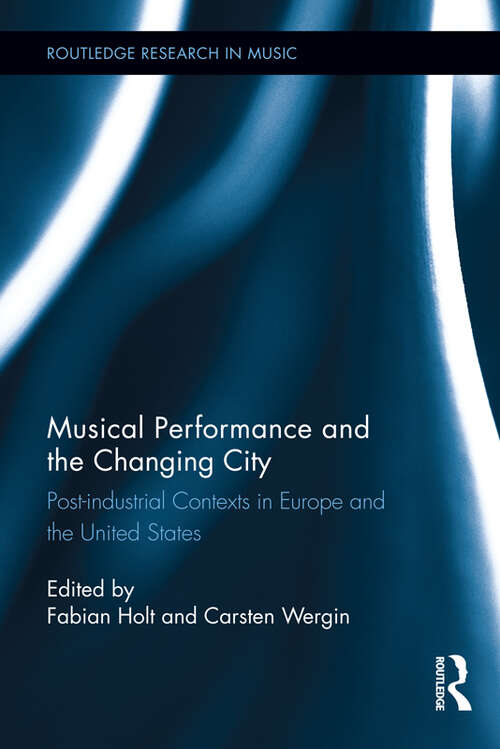 Book cover of Musical Performance And The Changing City: Post-industrial Contexts In Europe And The United States (PDF) (Routledge Research In Music Ser.)
