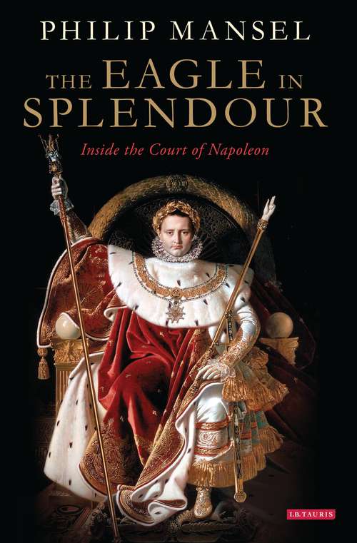Book cover of The Eagle in Splendour: Inside the Court of Napoleon