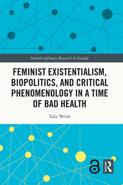 Book cover of Feminist Existentialism, Biopolitics, and Critical Phenomenology in a Time of Bad Health (Interdisciplinary Research in Gender)