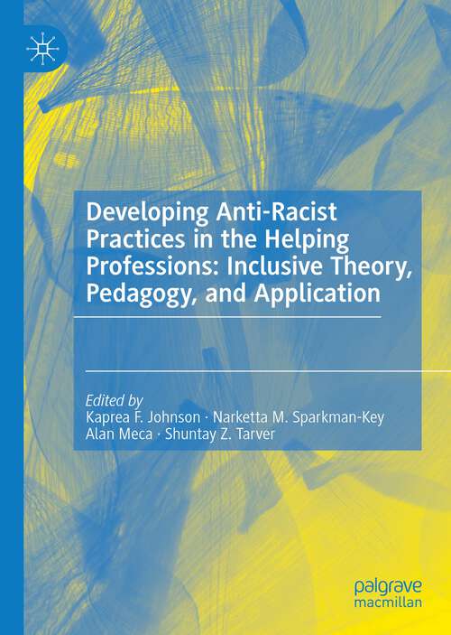 Book cover of Developing Anti-Racist Practices in the Helping Professions: Inclusive Theory, Pedagogy, and Application (1st ed. 2022)