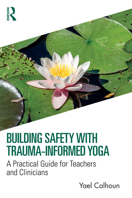 Book cover of Building Safety with Trauma-Informed Yoga: A Practical Guide for Teachers and Clinicians