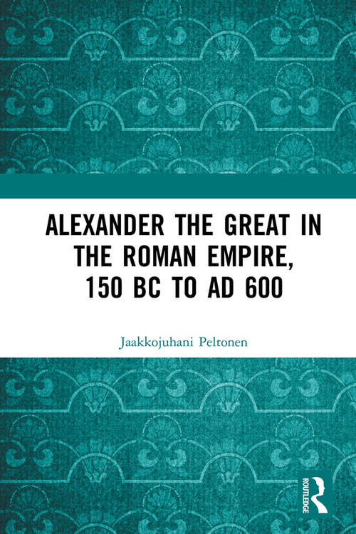 Book cover of Alexander the Great in the Roman Empire, 150 BC to AD 600