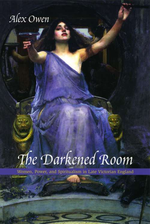 Book cover of The Darkened Room: Women, Power, and Spiritualism in Late Victorian England (New Cultural Studies)