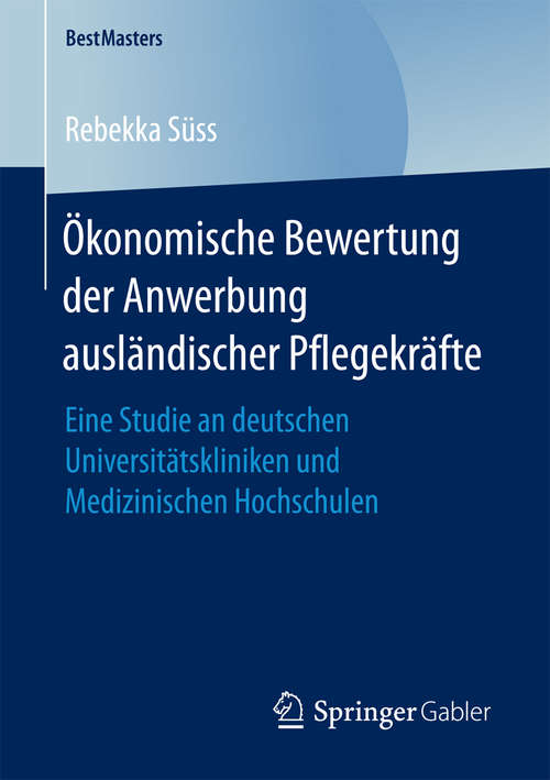 Book cover of Ökonomische Bewertung der Anwerbung ausländischer Pflegekräfte: Eine Studie an deutschen Universitätskliniken und Medizinischen Hochschulen (BestMasters)