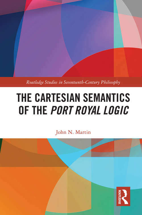 Book cover of The Cartesian Semantics of the Port Royal Logic (Routledge Studies in Seventeenth-Century Philosophy)