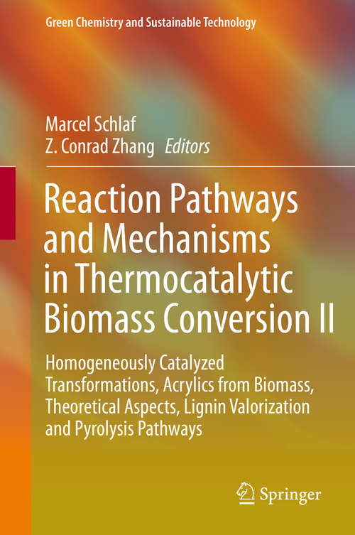 Book cover of Reaction Pathways and Mechanisms in Thermocatalytic Biomass Conversion II: Homogeneously Catalyzed Transformations, Acrylics from Biomass, Theoretical Aspects, Lignin Valorization and Pyrolysis Pathways (1st ed. 2016) (Green Chemistry and Sustainable Technology)