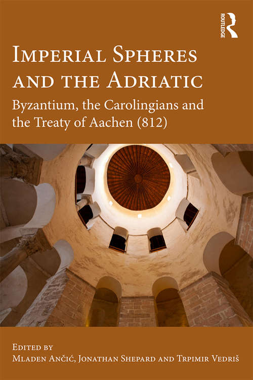Book cover of Imperial Spheres and the Adriatic: Byzantium, the Carolingians and the Treaty of Aachen (812)