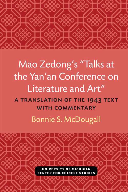 Book cover of Mao Zedong’s “Talks at the Yan’an Conference on Literature and Art”: A Translation of the 1943 Text with Commentary (Michigan Monographs In Chinese Studies #39)