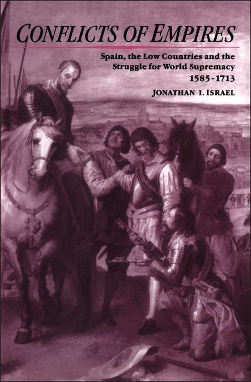 Book cover of Conflicts of Empires: Spain, the Low Countries and the Struggle for World Supremacy, 1585-1713