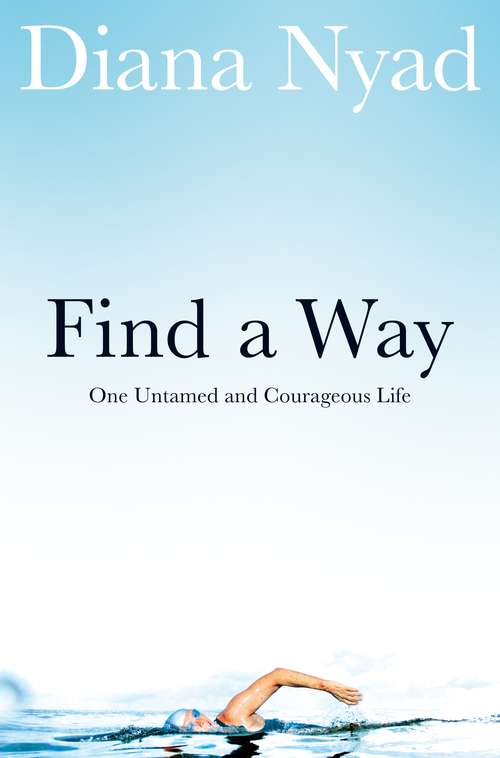Book cover of Find a Way: One Untamed and Courageous Life
