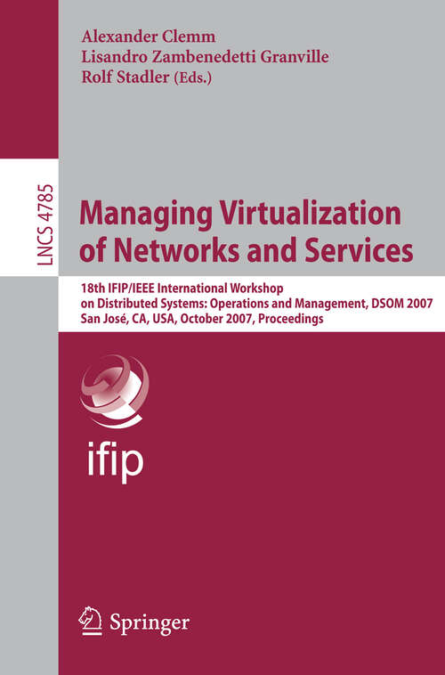 Book cover of Managing Virtualization of Networks and Services: 18th IFIP/IEEE International Workshop on Distributed Systems: Operations and Management, DSOM 2007, San José, CA, USA, October 29-31, 2007, Proceedings (2007) (Lecture Notes in Computer Science #4785)