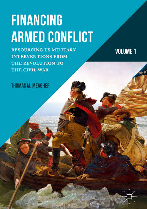 Book cover of Financing Armed Conflict, Volume 1: Resourcing US Military Interventions from the Revolution to the Civil War