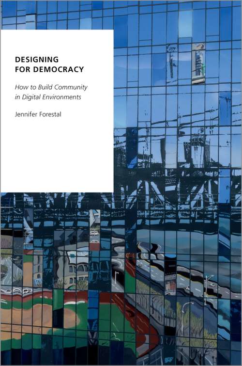 Book cover of Designing for Democracy: How to Build Community in Digital Environments (Oxford Studies in Digital Politics)
